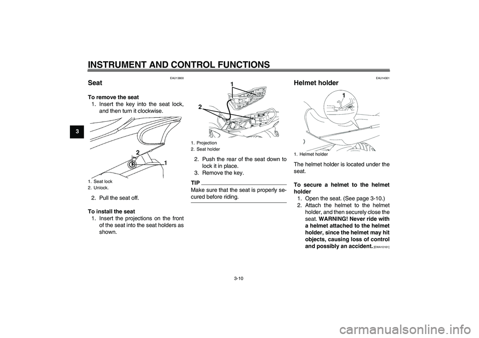 YAMAHA YBR250 2011 Owners Manual INSTRUMENT AND CONTROL FUNCTIONS
3-10
3
EAU13800
Seat To remove the seat
1. Insert the key into the seat lock,
and then turn it clockwise.
2. Pull the seat off.
To install the seat
1. Insert the proje YAMAHA YBR250 2011 Owners Manual INSTRUMENT AND CONTROL FUNCTIONS
3-10
3
EAU13800
Seat To remove the seat
1. Insert the key into the seat lock,
and then turn it clockwise.
2. Pull the seat off.
To install the seat
1. Insert the proje