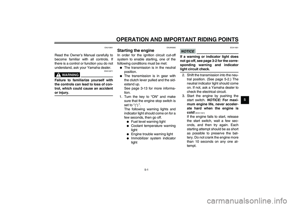 YAMAHA YBR250 2011 Owners Guide OPERATION AND IMPORTANT RIDING POINTS
5-1
5
EAU15951
Read the Owner’s Manual carefully to
become familiar with all controls. If
there is a control or function you do not
understand, ask your Yamaha 