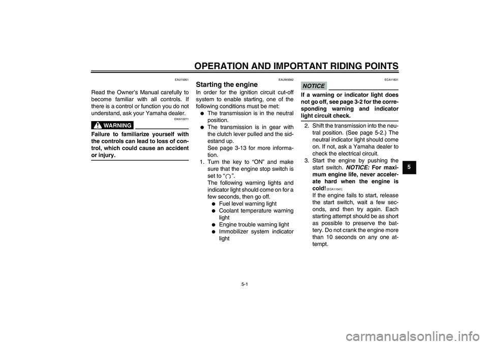 YAMAHA YBR250 2011  Owners Manual OPERATION AND IMPORTANT RIDING POINTS
5-1
5
EAU15951
Read the Owner’s Manual carefully to
become familiar with all controls. If
there is a control or function you do not
understand, ask your Yamaha 