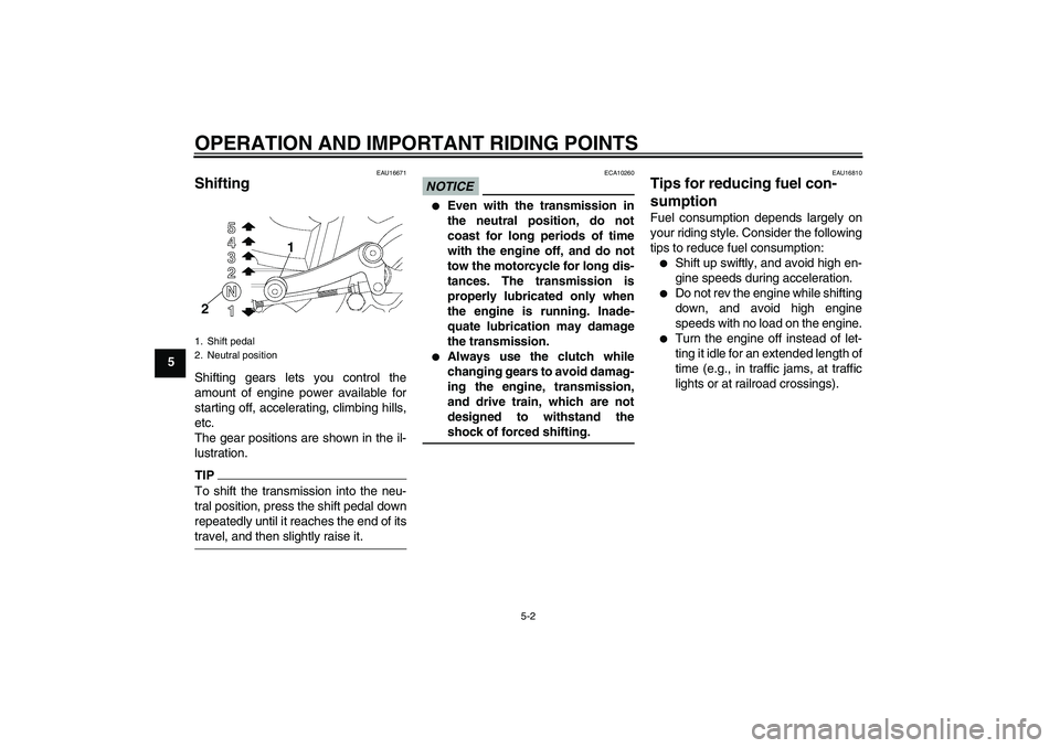 YAMAHA YBR250 2011 Owners Guide OPERATION AND IMPORTANT RIDING POINTS
5-2
5
EAU16671
Shifting Shifting gears lets you control the
amount of engine power available for
starting off, accelerating, climbing hills,
etc.
The gear positio