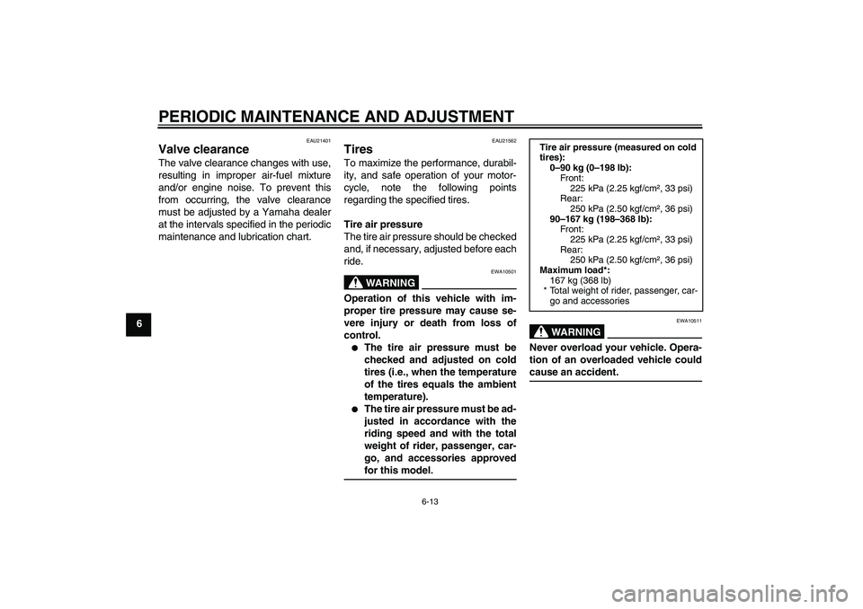 YAMAHA YBR250 2011 Service Manual PERIODIC MAINTENANCE AND ADJUSTMENT
6-13
6
EAU21401
Valve clearance The valve clearance changes with use,
resulting in improper air-fuel mixture
and/or engine noise. To prevent this
from occurring, th