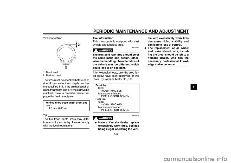 YAMAHA YBR250 2011 Service Manual PERIODIC MAINTENANCE AND ADJUSTMENT
6-14
6 Tire inspection
The tires must be checked before each
ride. If the center tread depth reaches
the specified limit, if the tire has a nail or
glass fragments 
