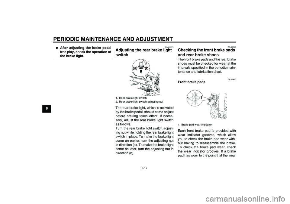 YAMAHA YBR250 2011 Service Manual PERIODIC MAINTENANCE AND ADJUSTMENT
6-17
6

After adjusting the brake pedal
free play, check the operation ofthe brake light.
EAU22272
Adjusting the rear brake light 
switch The rear brake light, whi