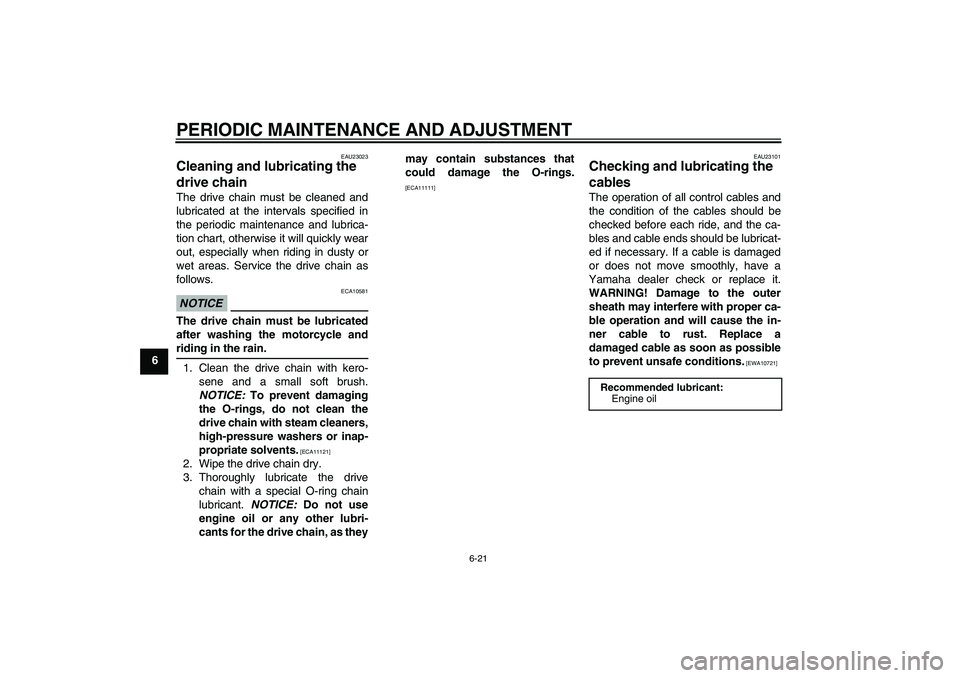 YAMAHA YBR250 2011 Workshop Manual PERIODIC MAINTENANCE AND ADJUSTMENT
6-21
6
EAU23023
Cleaning and lubricating the 
drive chain The drive chain must be cleaned and
lubricated at the intervals specified in
the periodic maintenance and 