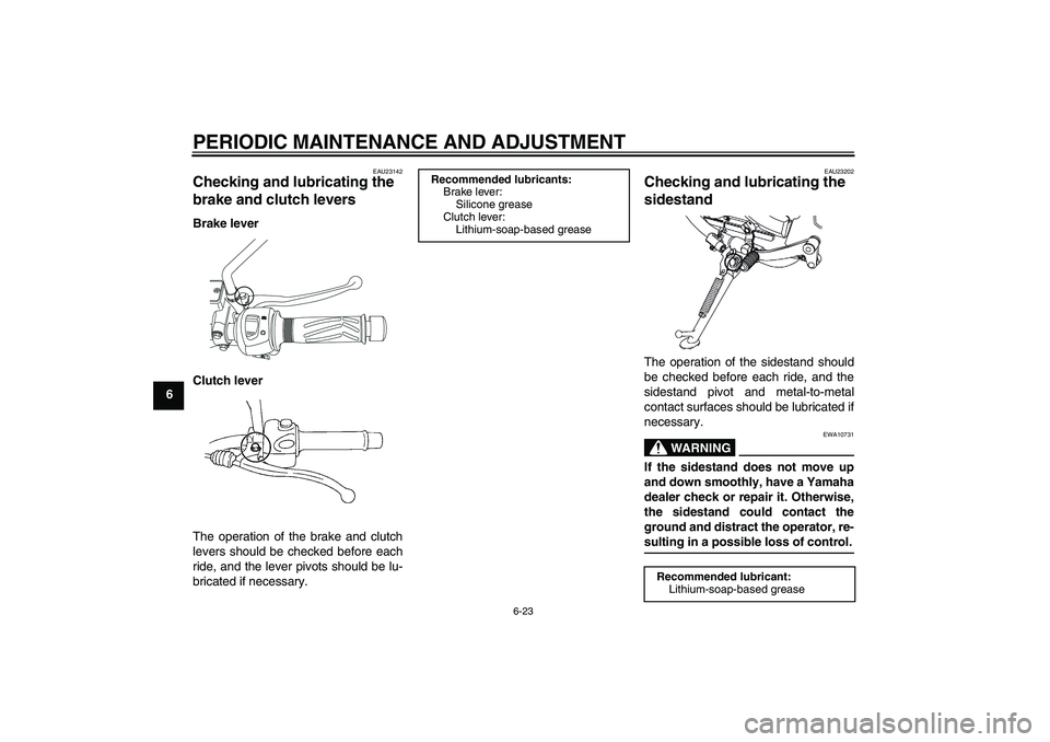 YAMAHA YBR250 2011 Workshop Manual PERIODIC MAINTENANCE AND ADJUSTMENT
6-23
6
EAU23142
Checking and lubricating the 
brake and clutch levers Brake lever
Clutch lever
The operation of the brake and clutch
levers should be checked before