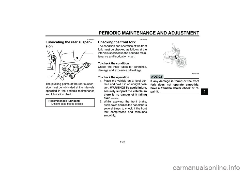 YAMAHA YBR250 2011  Owners Manual PERIODIC MAINTENANCE AND ADJUSTMENT
6-24
6
EAU23250
Lubricating the rear suspen-
sion The pivoting points of the rear suspen-
sion must be lubricated at the intervals
specified in the periodic mainten