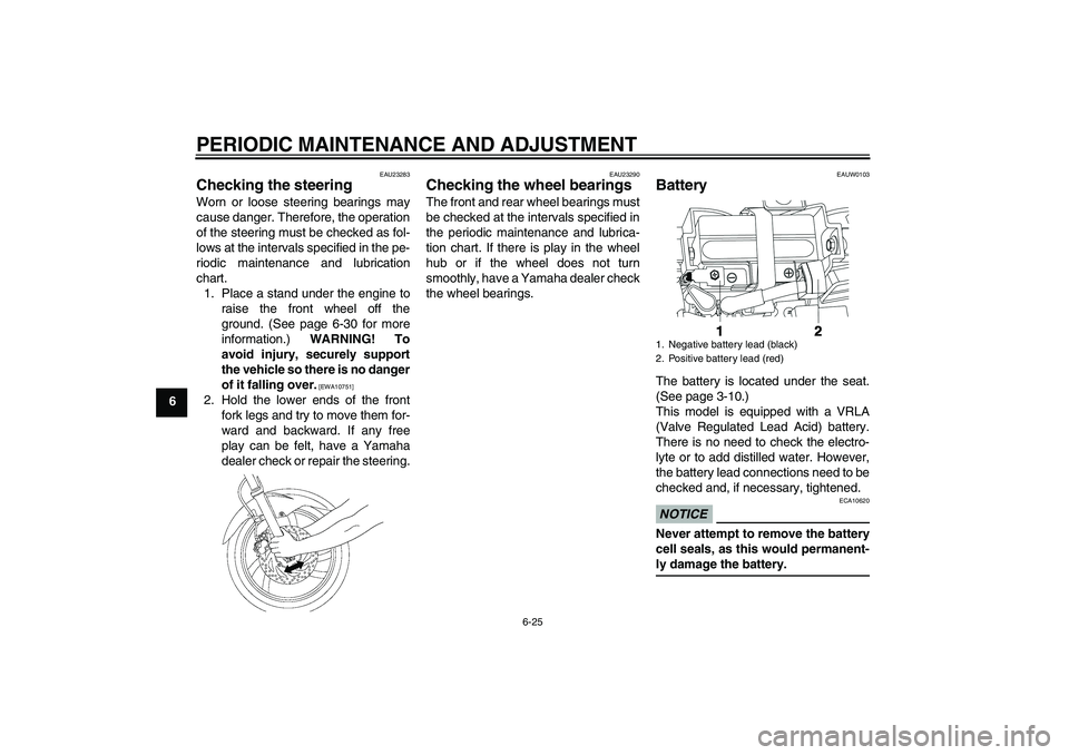 YAMAHA YBR250 2011 Workshop Manual PERIODIC MAINTENANCE AND ADJUSTMENT
6-25
6
EAU23283
Checking the steering Worn or loose steering bearings may
cause danger. Therefore, the operation
of the steering must be checked as fol-
lows at the