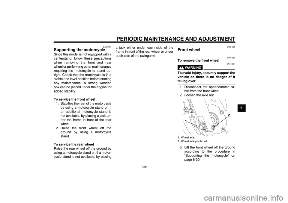 YAMAHA YBR250 2011 Repair Manual PERIODIC MAINTENANCE AND ADJUSTMENT
6-30
6
EAU24350
Supporting the motorcycle Since this model is not equipped with a
centerstand, follow these precautions
when removing the front and rear
wheel or pe