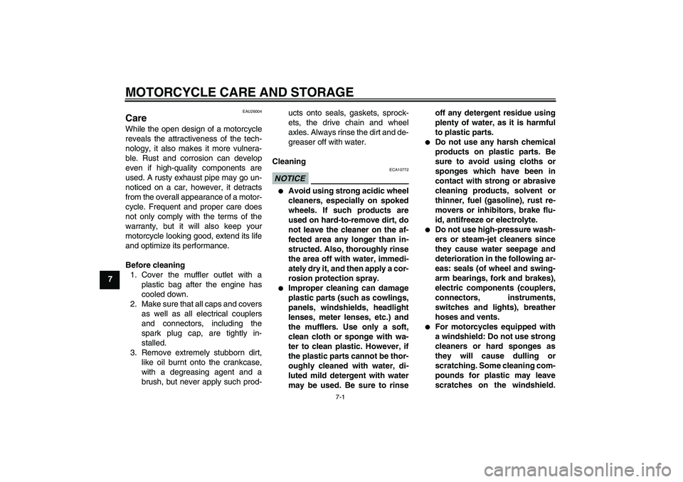 YAMAHA YBR250 2011 Repair Manual MOTORCYCLE CARE AND STORAGE
7-1
7
EAU26004
Care While the open design of a motorcycle
reveals the attractiveness of the tech-
nology, it also makes it more vulnera-
ble. Rust and corrosion can develop