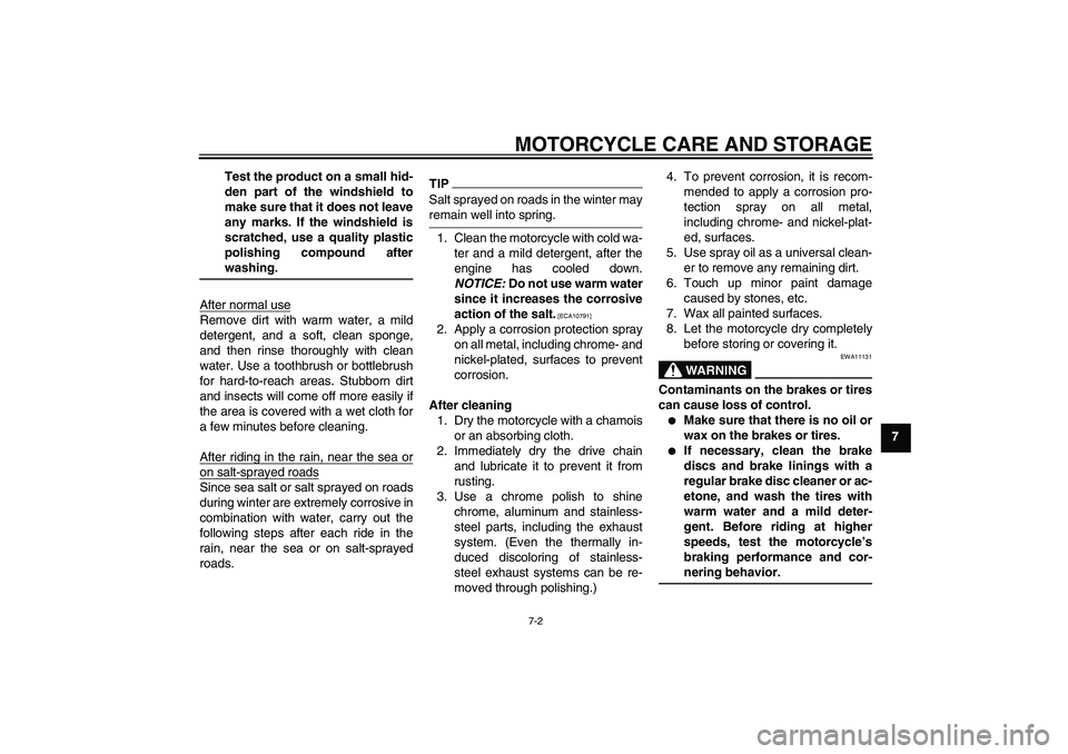 YAMAHA YBR250 2011 Repair Manual MOTORCYCLE CARE AND STORAGE
7-2
7 Test the product on a small hid-
den part of the windshield to
make sure that it does not leave
any marks. If the windshield is
scratched, use a quality plastic
polis