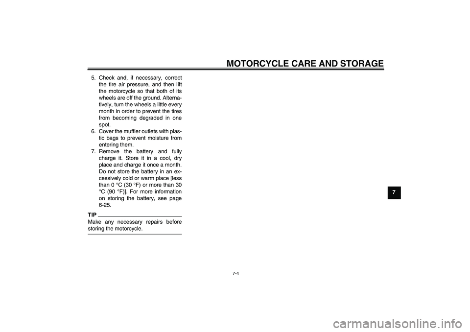 YAMAHA YBR250 2011  Owners Manual MOTORCYCLE CARE AND STORAGE
7-4
7 5. Check and, if necessary, correct
the tire air pressure, and then lift
the motorcycle so that both of its
wheels are off the ground. Alterna-
tively, turn the wheel