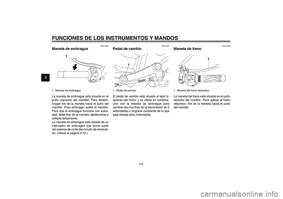 YAMAHA YBR250 2009 Manuale de Empleo (in Spanish) FUNCIONES DE LOS INSTRUMENTOS Y MANDOS
3-6
3
SAU12820
Maneta de embrague La maneta de embrague está situada en el
puño izquierdo del manillar. Para desem-
bragar tire de la maneta hacia el puño del YAMAHA YBR250 2009 Manuale de Empleo (in Spanish) FUNCIONES DE LOS INSTRUMENTOS Y MANDOS
3-6
3
SAU12820
Maneta de embrague La maneta de embrague está situada en el
puño izquierdo del manillar. Para desem-
bragar tire de la maneta hacia el puño del