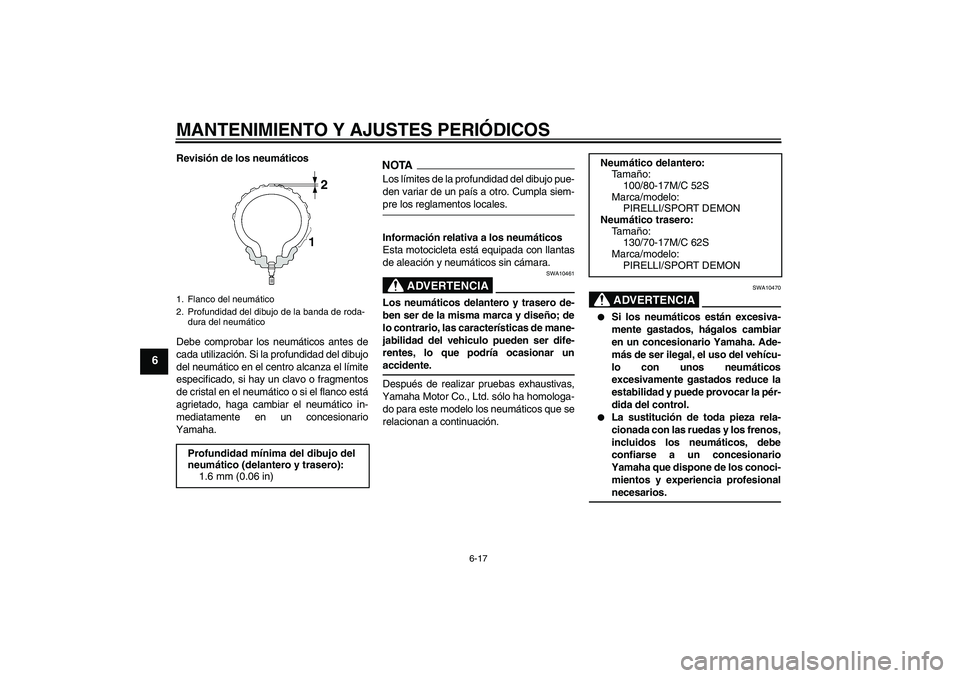 YAMAHA YBR250 2009  Manuale de Empleo (in Spanish) MANTENIMIENTO Y AJUSTES PERIÓDICOS
6-17
6
Revisión de los neumáticos
Debe comprobar los neumáticos antes de
cada utilización. Si la profundidad del dibujo
del neumático en el centro alcanza el l