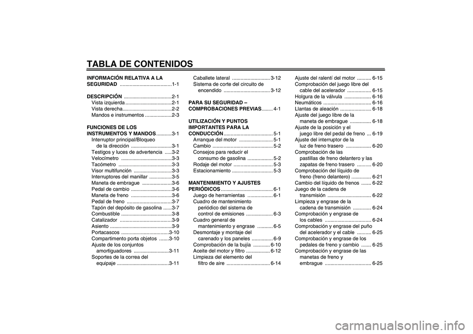 YAMAHA YBR250 2009  Manuale de Empleo (in Spanish) TABLA DE CONTENIDOSINFORMACIÓN RELATIVA A LA 
SEGURIDAD .....................................1-1
DESCRIPCIÓN ..................................2-1
Vista izquierda .................................2-