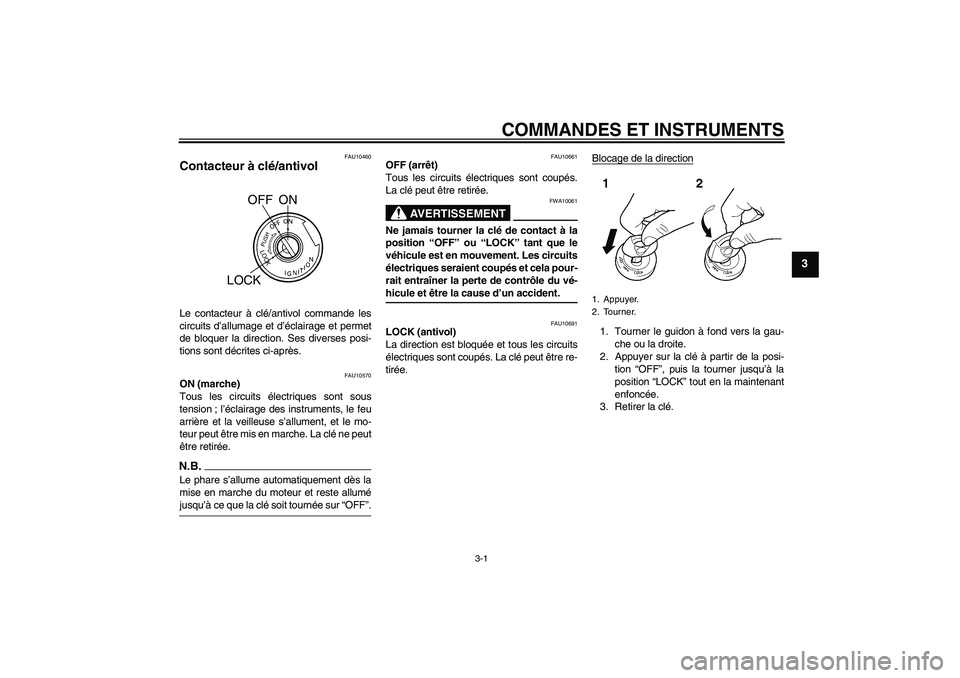 YAMAHA YBR250 2011 Notices Demploi (in French) COMMANDES ET INSTRUMENTS
3-1
3
FAU10460
Contacteur à clé/antivol Le contacteur à clé/antivol commande les
circuits d’allumage et d’éclairage et permet
de bloquer la direction. Ses diverses po YAMAHA YBR250 2011 Notices Demploi (in French) COMMANDES ET INSTRUMENTS
3-1
3
FAU10460
Contacteur à clé/antivol Le contacteur à clé/antivol commande les
circuits d’allumage et d’éclairage et permet
de bloquer la direction. Ses diverses po