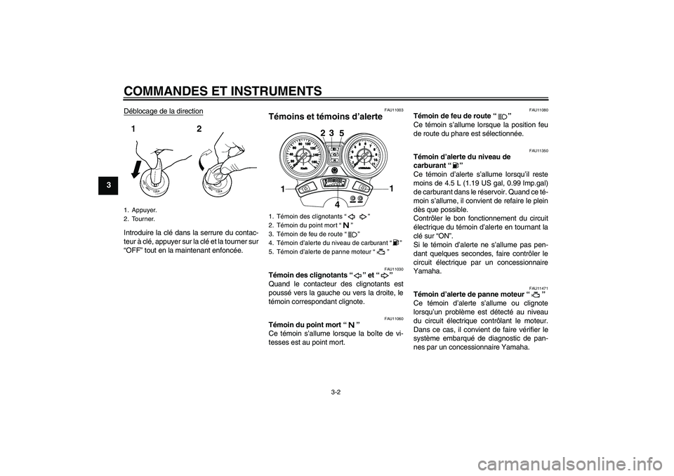 YAMAHA YBR250 2011 Notices Demploi (in French) COMMANDES ET INSTRUMENTS
3-2
3
Déblocage de la directionIntroduire la clé dans la serrure du contac-
teur à clé, appuyer sur la clé et la tourner sur
“OFF” tout en la maintenant enfoncée.
FA YAMAHA YBR250 2011 Notices Demploi (in French) COMMANDES ET INSTRUMENTS
3-2
3
Déblocage de la directionIntroduire la clé dans la serrure du contac-
teur à clé, appuyer sur la clé et la tourner sur
“OFF” tout en la maintenant enfoncée.
FA