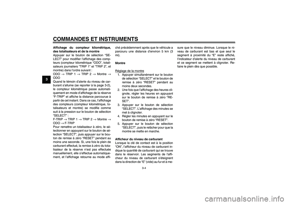 YAMAHA YBR250 2011 Notices Demploi (in French) COMMANDES ET INSTRUMENTS
3-4
3
Affichage du compteur kilométrique,
des totalisateurs et de la montre
Appuyer sur le bouton de sélection “SE-
LECT” pour modifier l’affichage des comp-
teurs (co YAMAHA YBR250 2011 Notices Demploi (in French) COMMANDES ET INSTRUMENTS
3-4
3
Affichage du compteur kilométrique,
des totalisateurs et de la montre
Appuyer sur le bouton de sélection “SE-
LECT” pour modifier l’affichage des comp-
teurs (co
