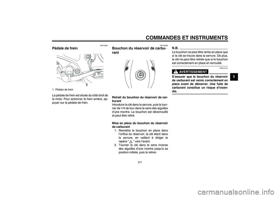 YAMAHA YBR250 2011 Notices Demploi (in French) COMMANDES ET INSTRUMENTS
3-7
3
FAU12941
Pédale de frein La pédale de frein est située du côté droit de
la moto. Pour actionner le frein arrière, ap-
puyer sur la pédale de frein.
FAU13022
Bouch YAMAHA YBR250 2011 Notices Demploi (in French) COMMANDES ET INSTRUMENTS
3-7
3
FAU12941
Pédale de frein La pédale de frein est située du côté droit de
la moto. Pour actionner le frein arrière, ap-
puyer sur la pédale de frein.
FAU13022
Bouch