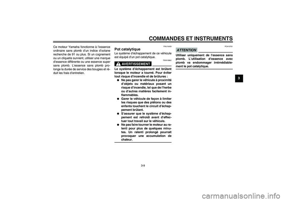 YAMAHA YBR250 2011 Notices Demploi (in French) COMMANDES ET INSTRUMENTS
3-9
3
Ce moteur Yamaha fonctionne à l’essence
ordinaire sans plomb d’un indice d’octane
recherche de 91 ou plus. Si un cognement
ou un cliquetis survient, utiliser une YAMAHA YBR250 2011 Notices Demploi (in French) COMMANDES ET INSTRUMENTS
3-9
3
Ce moteur Yamaha fonctionne à l’essence
ordinaire sans plomb d’un indice d’octane
recherche de 91 ou plus. Si un cognement
ou un cliquetis survient, utiliser une