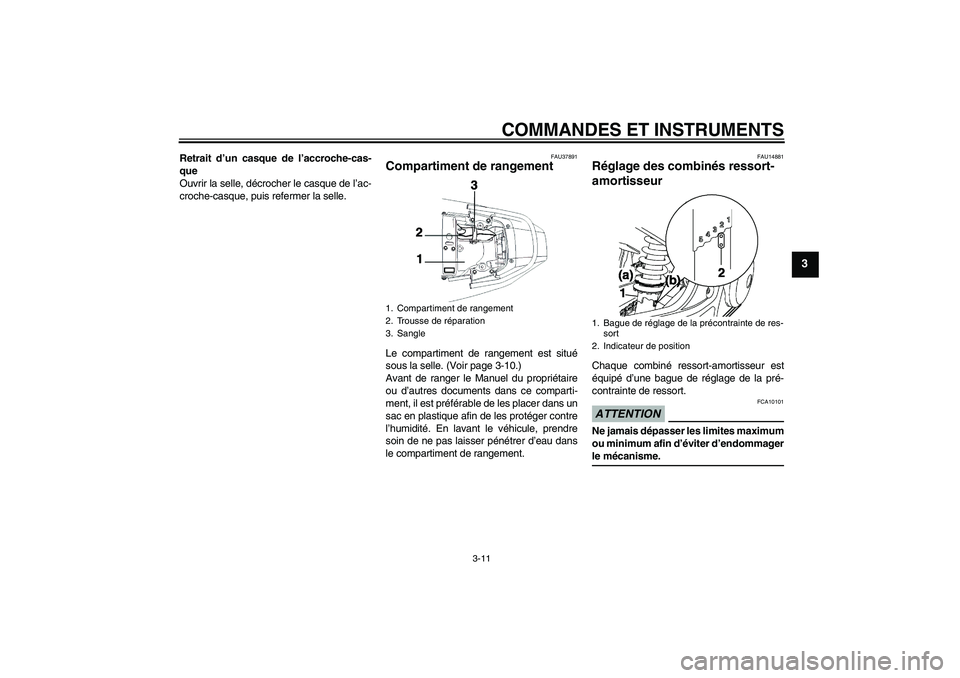 YAMAHA YBR250 2011 Notices Demploi (in French) COMMANDES ET INSTRUMENTS
3-11
3
Retrait d’un casque de l’accroche-cas-
que
Ouvrir la selle, décrocher le casque de l’ac-
croche-casque, puis refermer la selle.
FAU37891
Compartiment de rangemen YAMAHA YBR250 2011 Notices Demploi (in French) COMMANDES ET INSTRUMENTS
3-11
3
Retrait d’un casque de l’accroche-cas-
que
Ouvrir la selle, décrocher le casque de l’ac-
croche-casque, puis refermer la selle.
FAU37891
Compartiment de rangemen