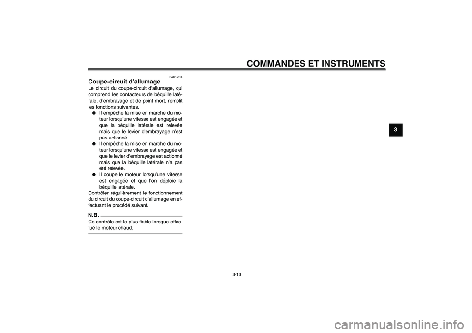 YAMAHA YBR250 2011 Notices Demploi (in French) COMMANDES ET INSTRUMENTS
3-13
3
FAU15314
Coupe-circuit d’allumage Le circuit du coupe-circuit d’allumage, qui
comprend les contacteurs de béquille laté-
rale, d’embrayage et de point mort, rem YAMAHA YBR250 2011 Notices Demploi (in French) COMMANDES ET INSTRUMENTS
3-13
3
FAU15314
Coupe-circuit d’allumage Le circuit du coupe-circuit d’allumage, qui
comprend les contacteurs de béquille laté-
rale, d’embrayage et de point mort, rem