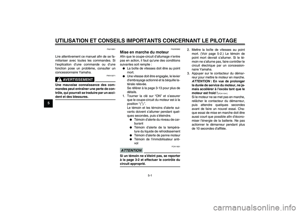 YAMAHA YBR250 2011  Notices Demploi (in French) UTILISATION ET CONSEILS IMPORTANTS CONCERNANT LE PILOTAGE
5-1
5
FAU15951
Lire attentivement ce manuel afin de se fa-
miliariser avec toutes les commandes. Si
l’explication d’une commande ou d’un