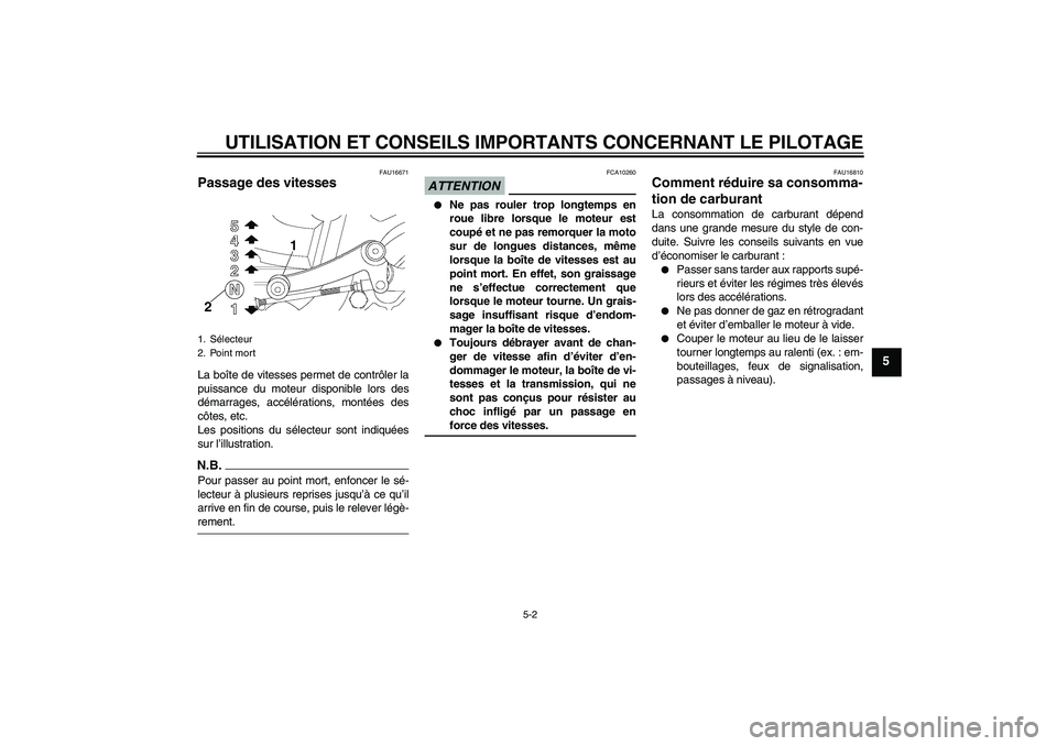 YAMAHA YBR250 2011  Notices Demploi (in French) UTILISATION ET CONSEILS IMPORTANTS CONCERNANT LE PILOTAGE
5-2
5
FAU16671
Passage des vitesses La boîte de vitesses permet de contrôler la
puissance du moteur disponible lors des
démarrages, accél