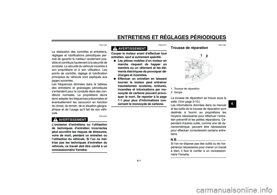 YAMAHA YBR250 2011  Notices Demploi (in French) ENTRETIENS ET RÉGLAGES PÉRIODIQUES
6-1
6
FAU17241
La réalisation des contrôles et entretiens,
réglages et lubrifications périodiques per-
met de garantir le meilleur rendement pos-
sible et cont