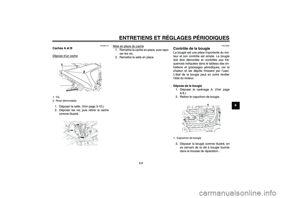 YAMAHA YBR250 2011  Notices Demploi (in French) ENTRETIENS ET RÉGLAGES PÉRIODIQUES
6-9
6
FAUW0112
Caches A et B
Dépose d’un cache1. Déposer la selle. (Voir page 3-10.)
2. Déposer les vis, puis retirer le cache
comme illustré.Mise en place d