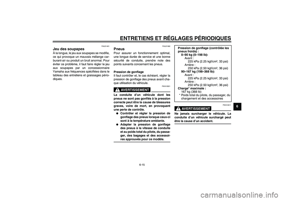 YAMAHA YBR250 2011  Notices Demploi (in French) ENTRETIENS ET RÉGLAGES PÉRIODIQUES
6-15
6
FAU21401
Jeu des soupapes À la longue, le jeu aux soupapes se modifie,
ce qui provoque un mauvais mélange car-
burant-air ou produit un bruit anormal. Pou
