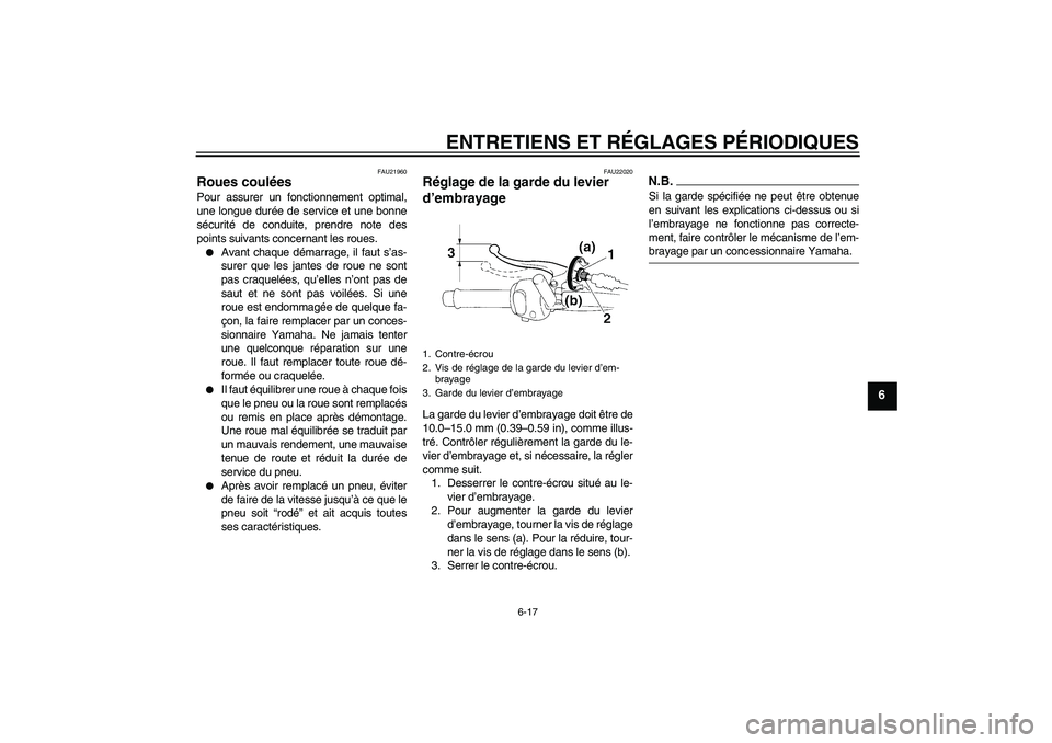 YAMAHA YBR250 2011 Notices Demploi (in French) ENTRETIENS ET RÉGLAGES PÉRIODIQUES
6-17
6
FAU21960
Roues coulées Pour assurer un fonctionnement optimal,
une longue durée de service et une bonne
sécurité de conduite, prendre note des
points su YAMAHA YBR250 2011 Notices Demploi (in French) ENTRETIENS ET RÉGLAGES PÉRIODIQUES
6-17
6
FAU21960
Roues coulées Pour assurer un fonctionnement optimal,
une longue durée de service et une bonne
sécurité de conduite, prendre note des
points su