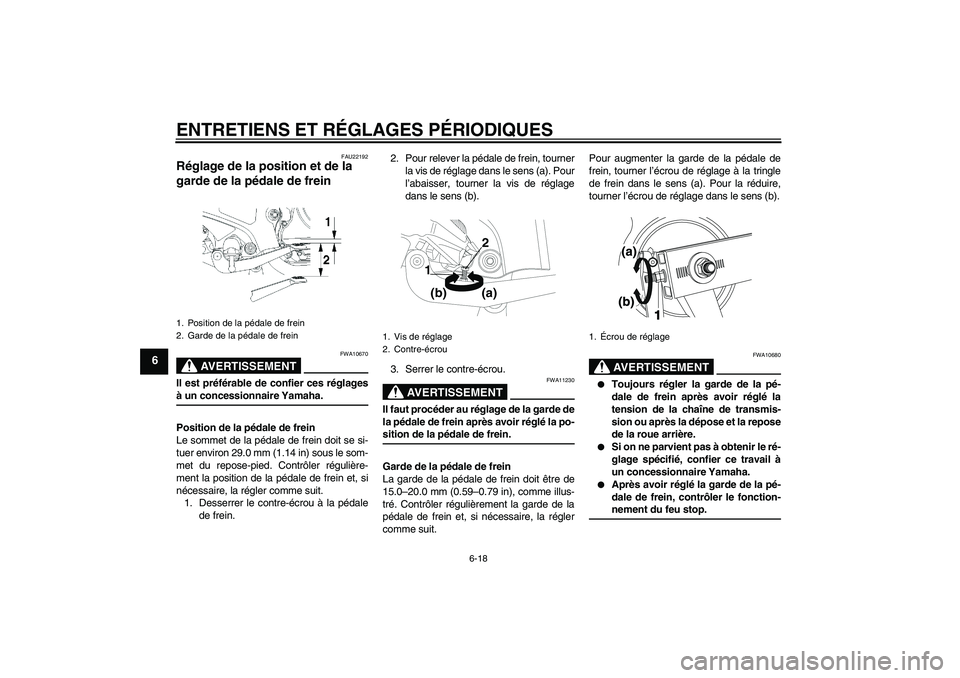 YAMAHA YBR250 2011 Notices Demploi (in French) ENTRETIENS ET RÉGLAGES PÉRIODIQUES
6-18
6
FAU22192
Réglage de la position et de la
garde de la pédale de frein
AVERTISSEMENT
FWA10670
Il est préférable de confier ces réglagesà un concession YAMAHA YBR250 2011 Notices Demploi (in French) ENTRETIENS ET RÉGLAGES PÉRIODIQUES
6-18
6
FAU22192
Réglage de la position et de la
garde de la pédale de frein
AVERTISSEMENT
FWA10670
Il est préférable de confier ces réglagesà un concession