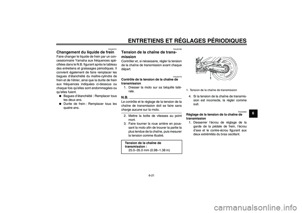 YAMAHA YBR250 2011 Notices Demploi (in French) ENTRETIENS ET RÉGLAGES PÉRIODIQUES
6-21
6
FAU22721
Changement du liquide de frein Faire changer le liquide de frein par un con-
cessionnaire Yamaha aux fréquences spé-
cifiées dans le N.B. figura YAMAHA YBR250 2011 Notices Demploi (in French) ENTRETIENS ET RÉGLAGES PÉRIODIQUES
6-21
6
FAU22721
Changement du liquide de frein Faire changer le liquide de frein par un con-
cessionnaire Yamaha aux fréquences spé-
cifiées dans le N.B. figura