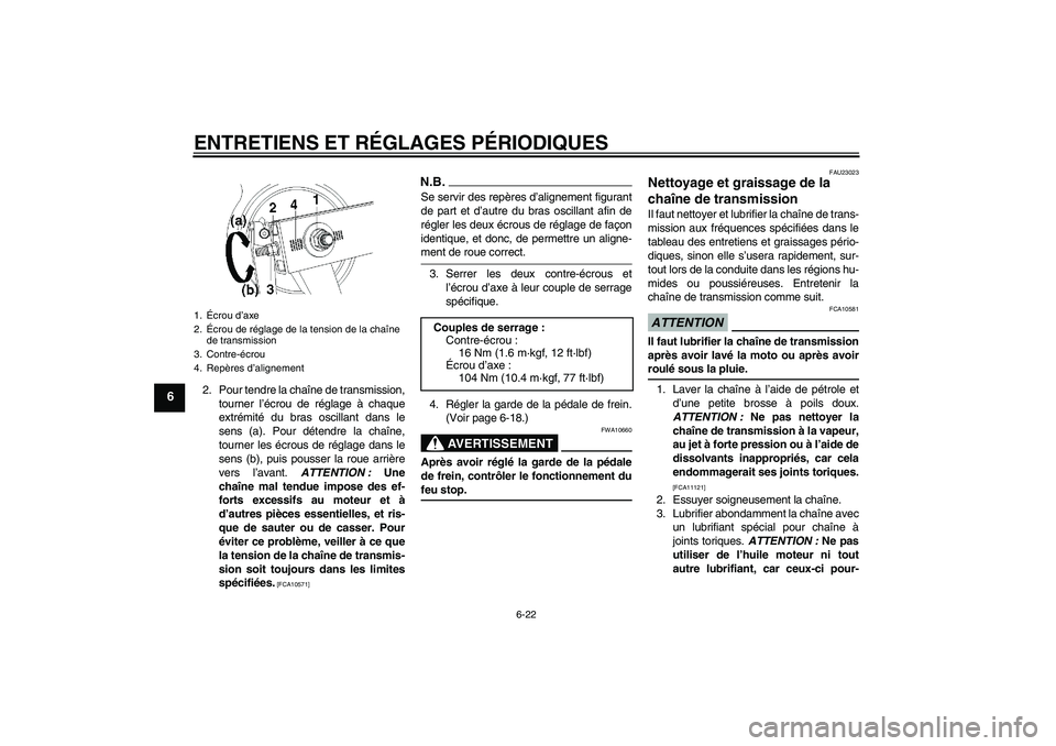 YAMAHA YBR250 2011 Notices Demploi (in French) ENTRETIENS ET RÉGLAGES PÉRIODIQUES
6-22
6
2. Pour tendre la chaîne de transmission,
tourner l’écrou de réglage à chaque
extrémité du bras oscillant dans le
sens (a). Pour détendre la chaîn YAMAHA YBR250 2011 Notices Demploi (in French) ENTRETIENS ET RÉGLAGES PÉRIODIQUES
6-22
6
2. Pour tendre la chaîne de transmission,
tourner l’écrou de réglage à chaque
extrémité du bras oscillant dans le
sens (a). Pour détendre la chaîn