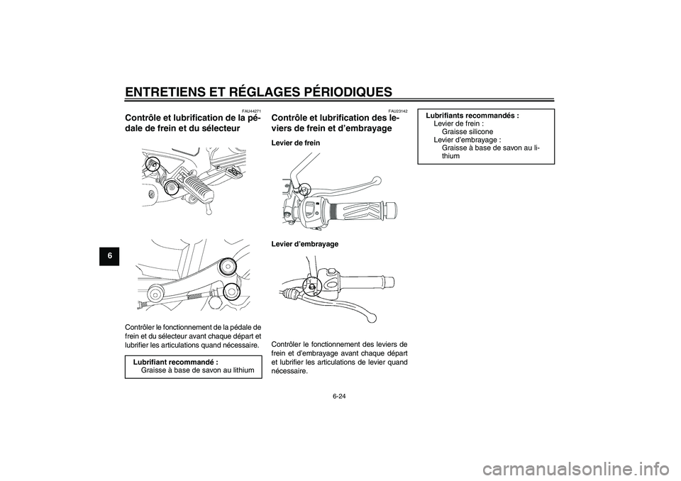 YAMAHA YBR250 2011 Notices Demploi (in French) ENTRETIENS ET RÉGLAGES PÉRIODIQUES
6-24
6
FAU44271
Contrôle et lubrification de la pé-
dale de frein et du sélecteur Contrôler le fonctionnement de la pédale de
frein et du sélecteur avant cha YAMAHA YBR250 2011 Notices Demploi (in French) ENTRETIENS ET RÉGLAGES PÉRIODIQUES
6-24
6
FAU44271
Contrôle et lubrification de la pé-
dale de frein et du sélecteur Contrôler le fonctionnement de la pédale de
frein et du sélecteur avant cha