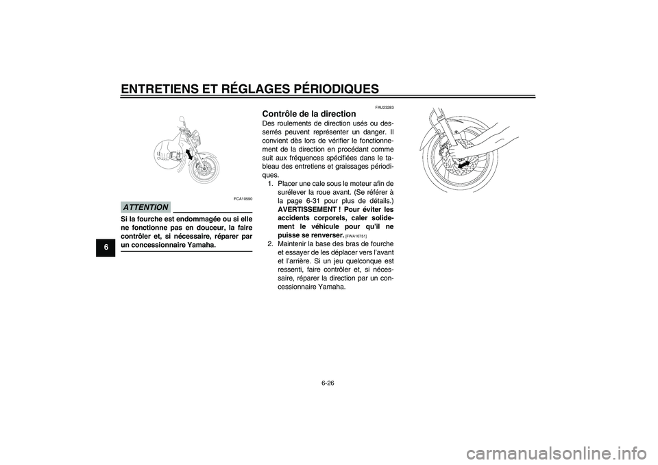 YAMAHA YBR250 2011 Notices Demploi (in French) ENTRETIENS ET RÉGLAGES PÉRIODIQUES
6-26
6
ATTENTION
FCA10590
Si la fourche est endommagée ou si elle
ne fonctionne pas en douceur, la faire
contrôler et, si nécessaire, réparer parun concessionn YAMAHA YBR250 2011 Notices Demploi (in French) ENTRETIENS ET RÉGLAGES PÉRIODIQUES
6-26
6
ATTENTION
FCA10590
Si la fourche est endommagée ou si elle
ne fonctionne pas en douceur, la faire
contrôler et, si nécessaire, réparer parun concessionn