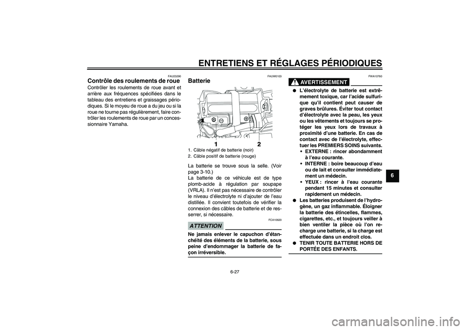 YAMAHA YBR250 2011 Notices Demploi (in French) ENTRETIENS ET RÉGLAGES PÉRIODIQUES
6-27
6
FAU23290
Contrôle des roulements de roue Contrôler les roulements de roue avant et
arrière aux fréquences spécifiées dans le
tableau des entretiens et YAMAHA YBR250 2011 Notices Demploi (in French) ENTRETIENS ET RÉGLAGES PÉRIODIQUES
6-27
6
FAU23290
Contrôle des roulements de roue Contrôler les roulements de roue avant et
arrière aux fréquences spécifiées dans le
tableau des entretiens et