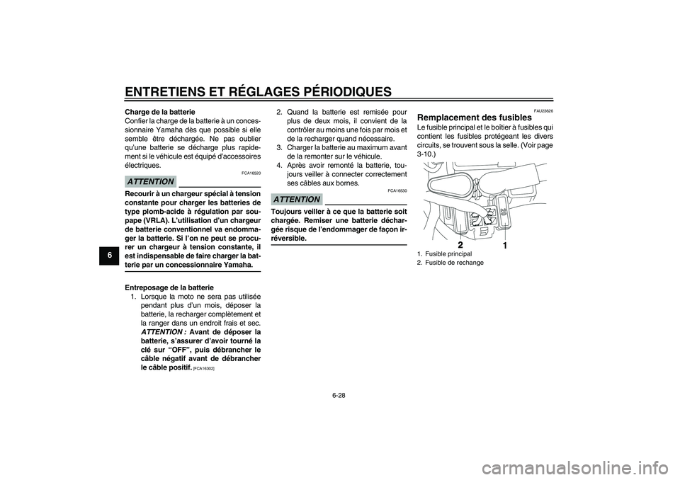 YAMAHA YBR250 2011 Notices Demploi (in French) ENTRETIENS ET RÉGLAGES PÉRIODIQUES
6-28
6
Charge de la batterie
Confier la charge de la batterie à un conces-
sionnaire Yamaha dès que possible si elle
semble être déchargée. Ne pas oublier
qu YAMAHA YBR250 2011 Notices Demploi (in French) ENTRETIENS ET RÉGLAGES PÉRIODIQUES
6-28
6
Charge de la batterie
Confier la charge de la batterie à un conces-
sionnaire Yamaha dès que possible si elle
semble être déchargée. Ne pas oublier
qu