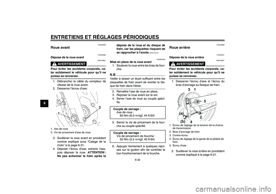 YAMAHA YBR250 2011 Notices Demploi (in French) ENTRETIENS ET RÉGLAGES PÉRIODIQUES
6-32
6
FAU24360
Roue avant
FAU24582
Dépose de la roue avant
AVERTISSEMENT
FWA10821
Pour éviter les accidents corporels, ca-
ler solidement le véhicule pour qu YAMAHA YBR250 2011 Notices Demploi (in French) ENTRETIENS ET RÉGLAGES PÉRIODIQUES
6-32
6
FAU24360
Roue avant
FAU24582
Dépose de la roue avant
AVERTISSEMENT
FWA10821
Pour éviter les accidents corporels, ca-
ler solidement le véhicule pour qu