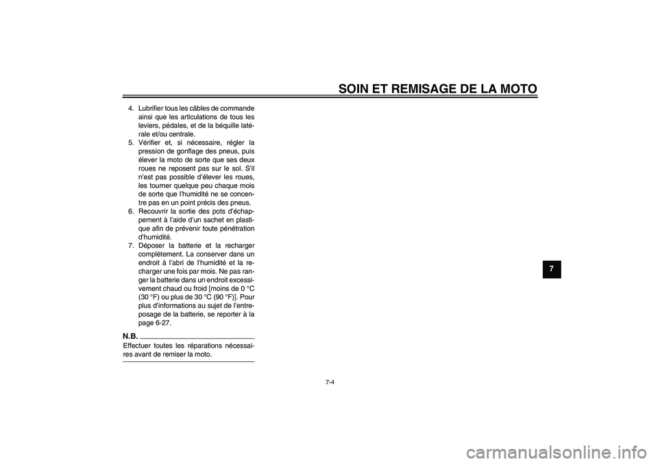 YAMAHA YBR250 2011  Notices Demploi (in French) SOIN ET REMISAGE DE LA MOTO
7-4
7
4. Lubrifier tous les câbles de commande
ainsi que les articulations de tous les
leviers, pédales, et de la béquille laté-
rale et/ou centrale.
5. Vérifier et, s