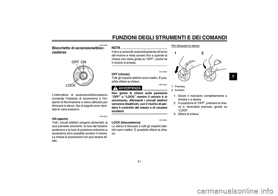 YAMAHA YBR250 2011 Manuale duso (in Italian) FUNZIONI DEGLI STRUMENTI E DEI COMANDI
3-1
3
HAU10460
Blocchetto di accensione/bloc-
casterzo L’interruttore di accensione/bloccasterzo
comanda l’impianto di accensione e l’im-
pianto di illumin YAMAHA YBR250 2011 Manuale duso (in Italian) FUNZIONI DEGLI STRUMENTI E DEI COMANDI
3-1
3
HAU10460
Blocchetto di accensione/bloc-
casterzo L’interruttore di accensione/bloccasterzo
comanda l’impianto di accensione e l’im-
pianto di illumin