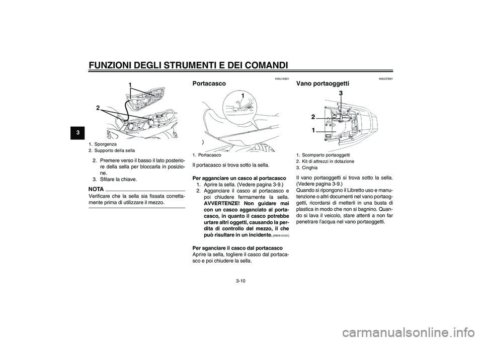 YAMAHA YBR250 2011 Manuale duso (in Italian) FUNZIONI DEGLI STRUMENTI E DEI COMANDI
3-10
3
2. Premere verso il basso il lato posterio-
re della sella per bloccarla in posizio-
ne.
3. Sfilare la chiave.NOTAVerificare che la sella sia fissata corr YAMAHA YBR250 2011 Manuale duso (in Italian) FUNZIONI DEGLI STRUMENTI E DEI COMANDI
3-10
3
2. Premere verso il basso il lato posterio-
re della sella per bloccarla in posizio-
ne.
3. Sfilare la chiave.NOTAVerificare che la sella sia fissata corr