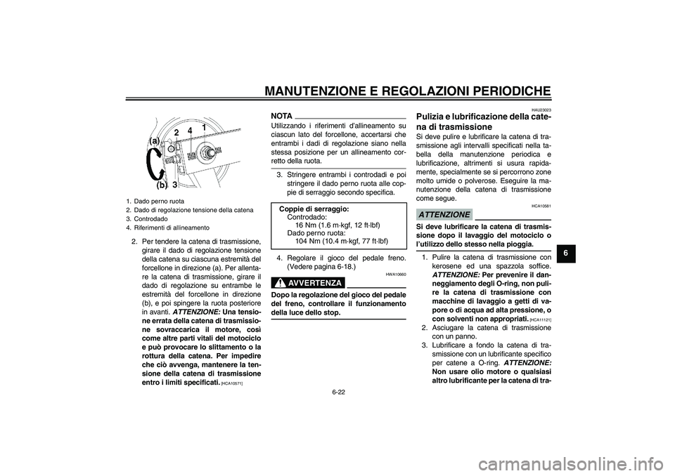 YAMAHA YBR250 2011  Manuale duso (in Italian) MANUTENZIONE E REGOLAZIONI PERIODICHE
6-22
6
2. Per tendere la catena di trasmissione,
girare il dado di regolazione tensione
della catena su ciascuna estremità del
forcellone in direzione (a). Per a
