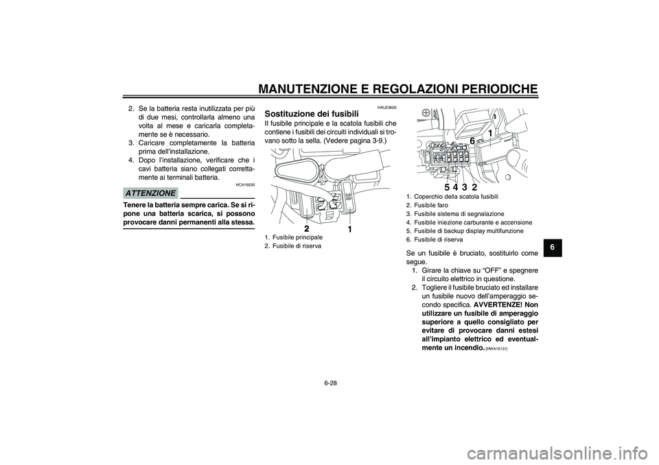 YAMAHA YBR250 2011 Manuale duso (in Italian) MANUTENZIONE E REGOLAZIONI PERIODICHE
6-28
6
2. Se la batteria resta inutilizzata per più
di due mesi, controllarla almeno una
volta al mese e caricarla completa-
mente se è necessario.
3. Caricare YAMAHA YBR250 2011 Manuale duso (in Italian) MANUTENZIONE E REGOLAZIONI PERIODICHE
6-28
6
2. Se la batteria resta inutilizzata per più
di due mesi, controllarla almeno una
volta al mese e caricarla completa-
mente se è necessario.
3. Caricare
