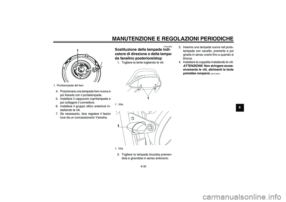 YAMAHA YBR250 2011 Manuale duso (in Italian) MANUTENZIONE E REGOLAZIONI PERIODICHE
6-30
6
4. Posizionare una lampada faro nuova e
poi fissarla con il portalampada.
5. Installare il cappuccio coprilampada e
poi collegare il connettore.
6. Install YAMAHA YBR250 2011 Manuale duso (in Italian) MANUTENZIONE E REGOLAZIONI PERIODICHE
6-30
6
4. Posizionare una lampada faro nuova e
poi fissarla con il portalampada.
5. Installare il cappuccio coprilampada e
poi collegare il connettore.
6. Install