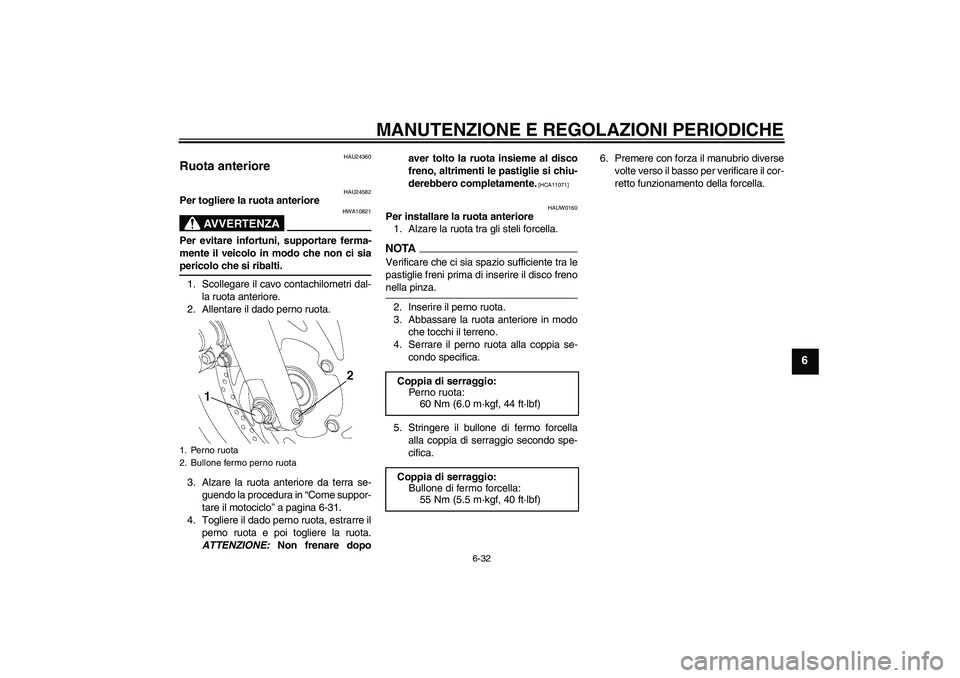 YAMAHA YBR250 2011 Manuale duso (in Italian) MANUTENZIONE E REGOLAZIONI PERIODICHE
6-32
6
HAU24360
Ruota anteriore
HAU24582
Per togliere la ruota anteriore
AVVERTENZA
HWA10821
Per evitare infortuni, supportare ferma-
mente il veicolo in modo ch YAMAHA YBR250 2011 Manuale duso (in Italian) MANUTENZIONE E REGOLAZIONI PERIODICHE
6-32
6
HAU24360
Ruota anteriore
HAU24582
Per togliere la ruota anteriore
AVVERTENZA
HWA10821
Per evitare infortuni, supportare ferma-
mente il veicolo in modo ch