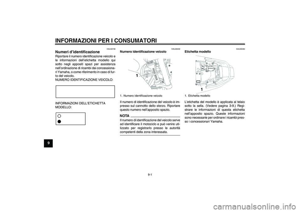 YAMAHA YBR250 2011  Manuale duso (in Italian) INFORMAZIONI PER I CONSUMATORI
9-1
9
HAU40790
Numeri d’identificazione Riportare il numero identificazione veicolo e
le informazioni dell’etichetta modello qui
sotto negli appositi spazi per assis