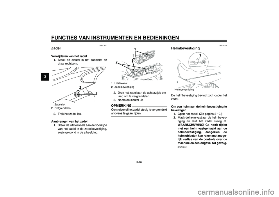 YAMAHA YBR250 2011 Instructieboekje (in Dutch) FUNCTIES VAN INSTRUMENTEN EN BEDIENINGEN
3-10
3
DAU13800
Zadel Verwijderen van het zadel
1. Steek de sleutel in het zadelslot en
draai rechtsom.
2. Trek het zadel los.
Aanbrengen van het zadel
1. Stee YAMAHA YBR250 2011 Instructieboekje (in Dutch) FUNCTIES VAN INSTRUMENTEN EN BEDIENINGEN
3-10
3
DAU13800
Zadel Verwijderen van het zadel
1. Steek de sleutel in het zadelslot en
draai rechtsom.
2. Trek het zadel los.
Aanbrengen van het zadel
1. Stee