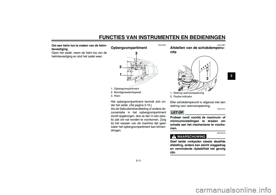 YAMAHA YBR250 2011 Instructieboekje (in Dutch) FUNCTIES VAN INSTRUMENTEN EN BEDIENINGEN
3-11
3
Om een helm los te maken van de helm-
bevestiging
Open het zadel, neem de helm los van de
helmbevestiging en sluit het zadel weer.
DAU37891
Opbergcompar YAMAHA YBR250 2011 Instructieboekje (in Dutch) FUNCTIES VAN INSTRUMENTEN EN BEDIENINGEN
3-11
3
Om een helm los te maken van de helm-
bevestiging
Open het zadel, neem de helm los van de
helmbevestiging en sluit het zadel weer.
DAU37891
Opbergcompar