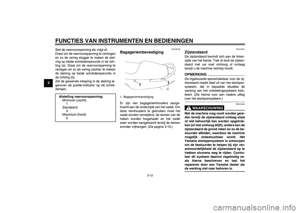 YAMAHA YBR250 2011 Instructieboekje (in Dutch) FUNCTIES VAN INSTRUMENTEN EN BEDIENINGEN
3-12
3
Stel de veervoorspanning als volgt af.
Draai om de veervoorspanning te verhogen
en zo de vering stugger te maken de stel-
ring op beide schokdemperunits YAMAHA YBR250 2011 Instructieboekje (in Dutch) FUNCTIES VAN INSTRUMENTEN EN BEDIENINGEN
3-12
3
Stel de veervoorspanning als volgt af.
Draai om de veervoorspanning te verhogen
en zo de vering stugger te maken de stel-
ring op beide schokdemperunits